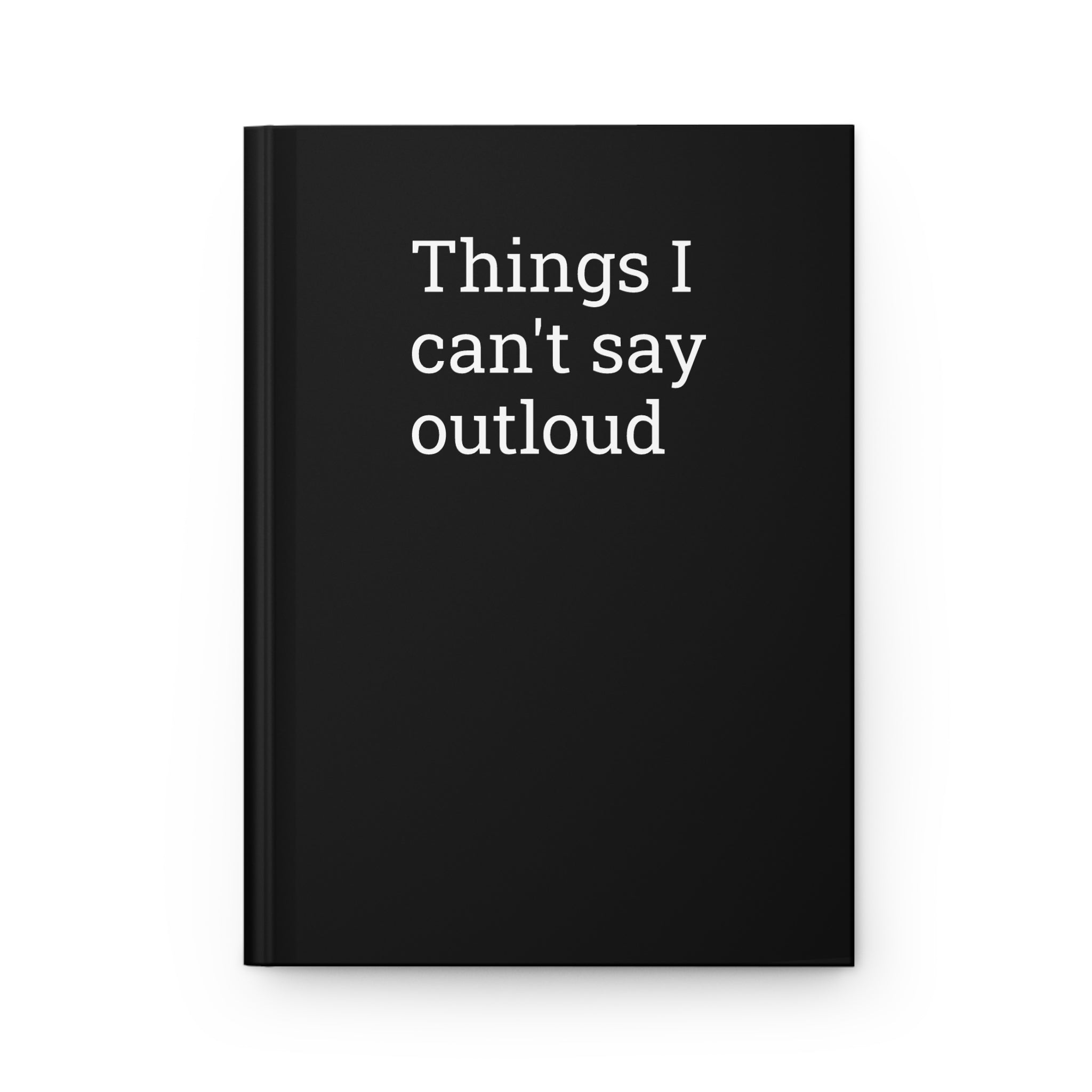 Hardcover Journal — "Things I can't say outloud" Notebook